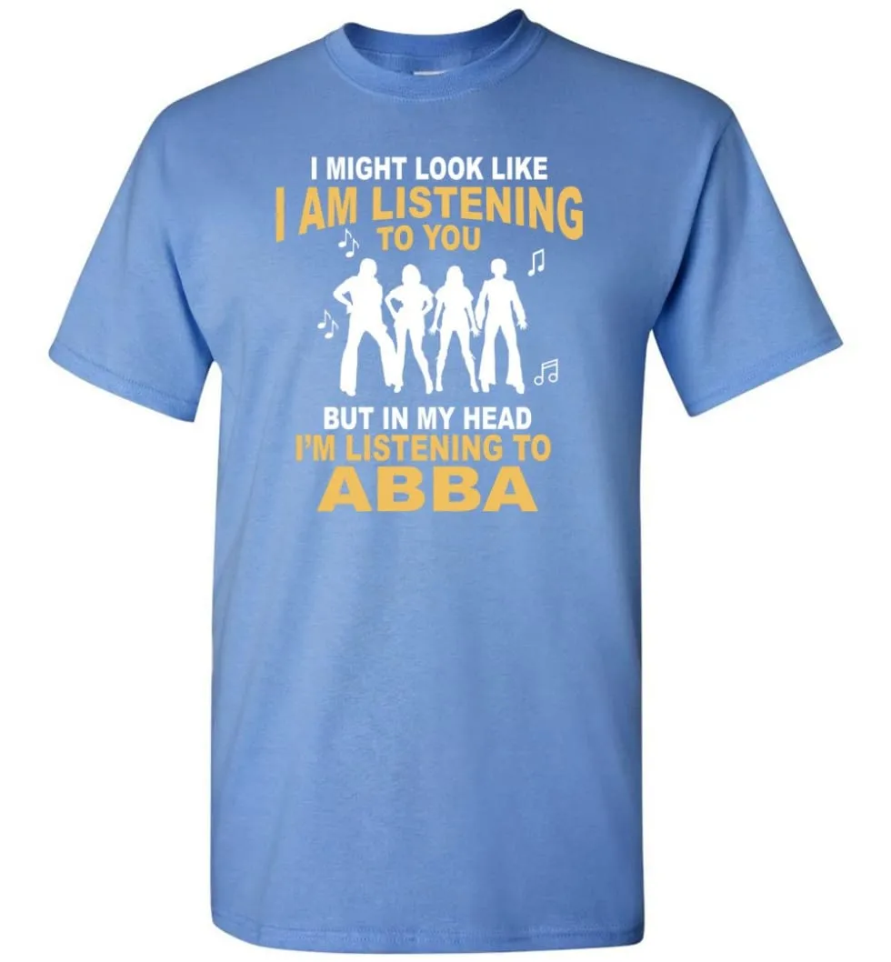 Ab Ba Shirt I Might Look Like I'M Listening To You But T-Shirt