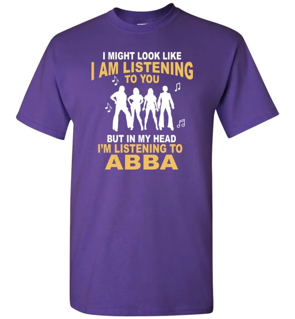 Ab Ba Shirt I Might Look Like I'M Listening To You But T-Shirt